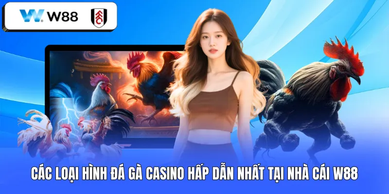 Các loại hình đá gà casino hấp dẫn nhất tại nhà cái W88.