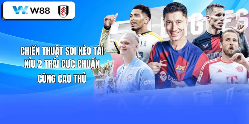 Kèo Tài Xỉu 2 Trái