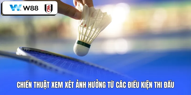 Chiến thuật xem xét ảnh hưởng từ các điều kiện thi đấu 