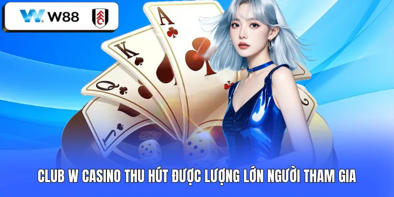 Club W Casino thu hút được lượng lớn người tham gia