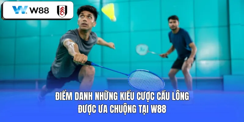 Điểm danh những kiểu cược cầu lông được ưa chuộng tại W88