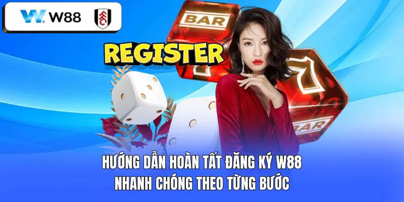 Hướng dẫn hoàn tất đăng ký W88 nhanh chóng theo từng bước