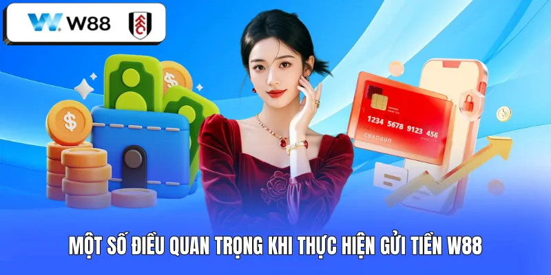 Một số điều quan trọng khi thực hiện gửi tiền W88