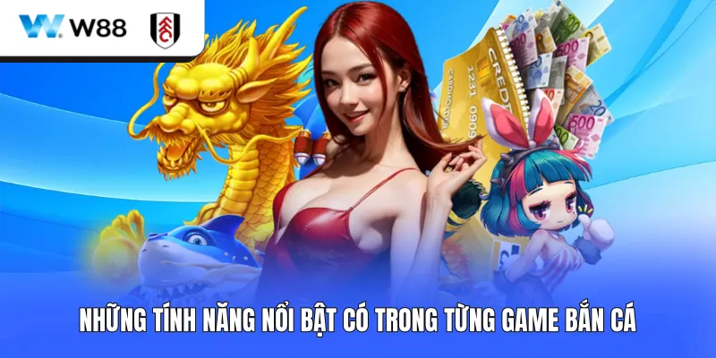 Những tính năng nổi bật có trong từng game bắn cá