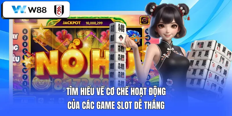 Tìm hiểu về cơ chế hoạt động của các game slot dễ thắng