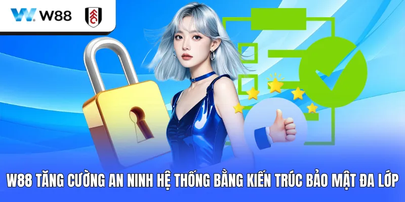 W88 tăng cường an ninh hệ thống bằng kiến trúc bảo mật đa lớp